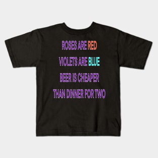 Roses are red violets are blue beer Is cheaper than dinner for two Kids T-Shirt
